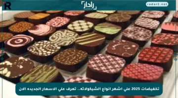 تخفيضات 2025 على أشهر أنواع الشيكولاتة.. تعرف على الأسعار الجديدة الآن